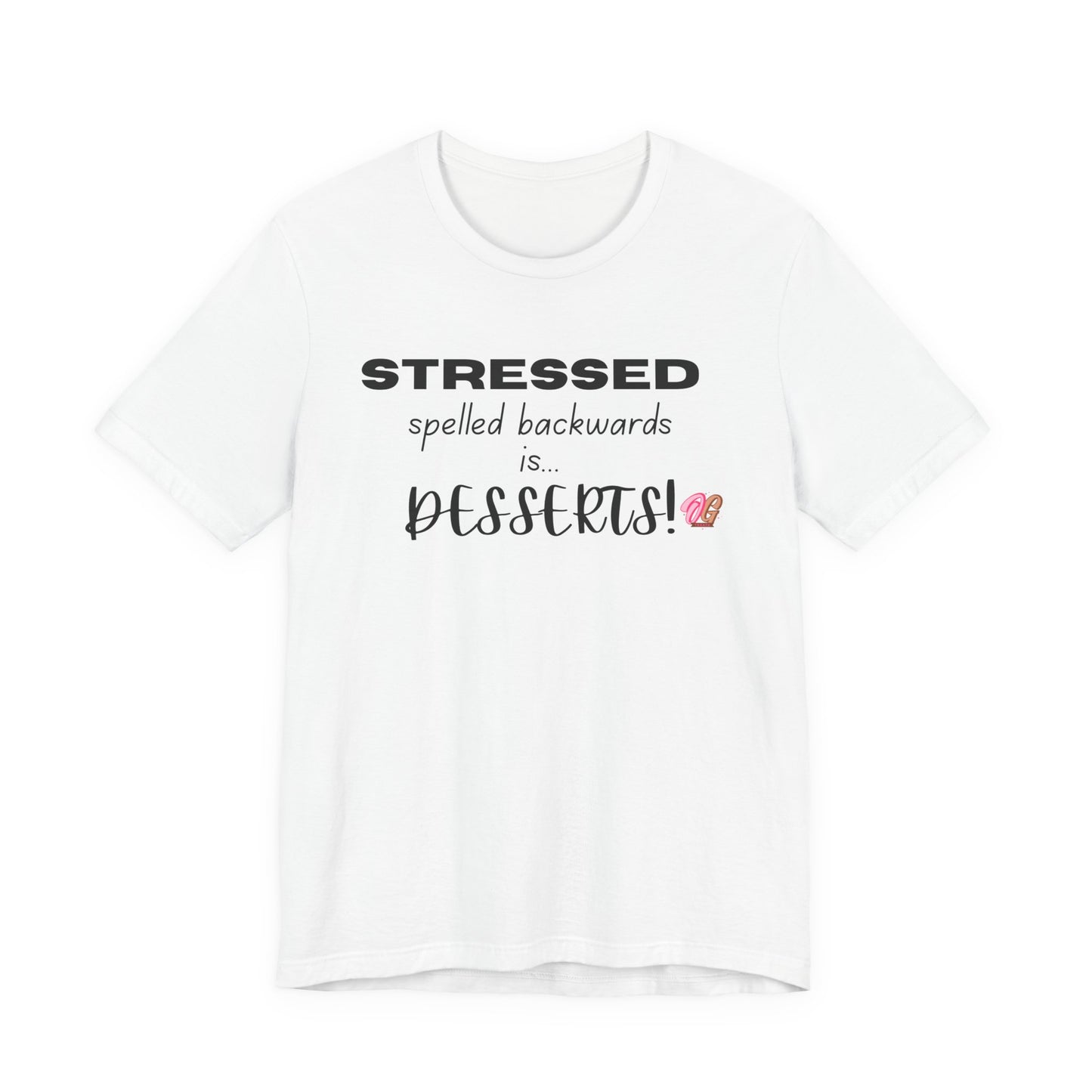 T-Shirt - 'Stressed spelled backwards is desserts' Funny Quote Tee