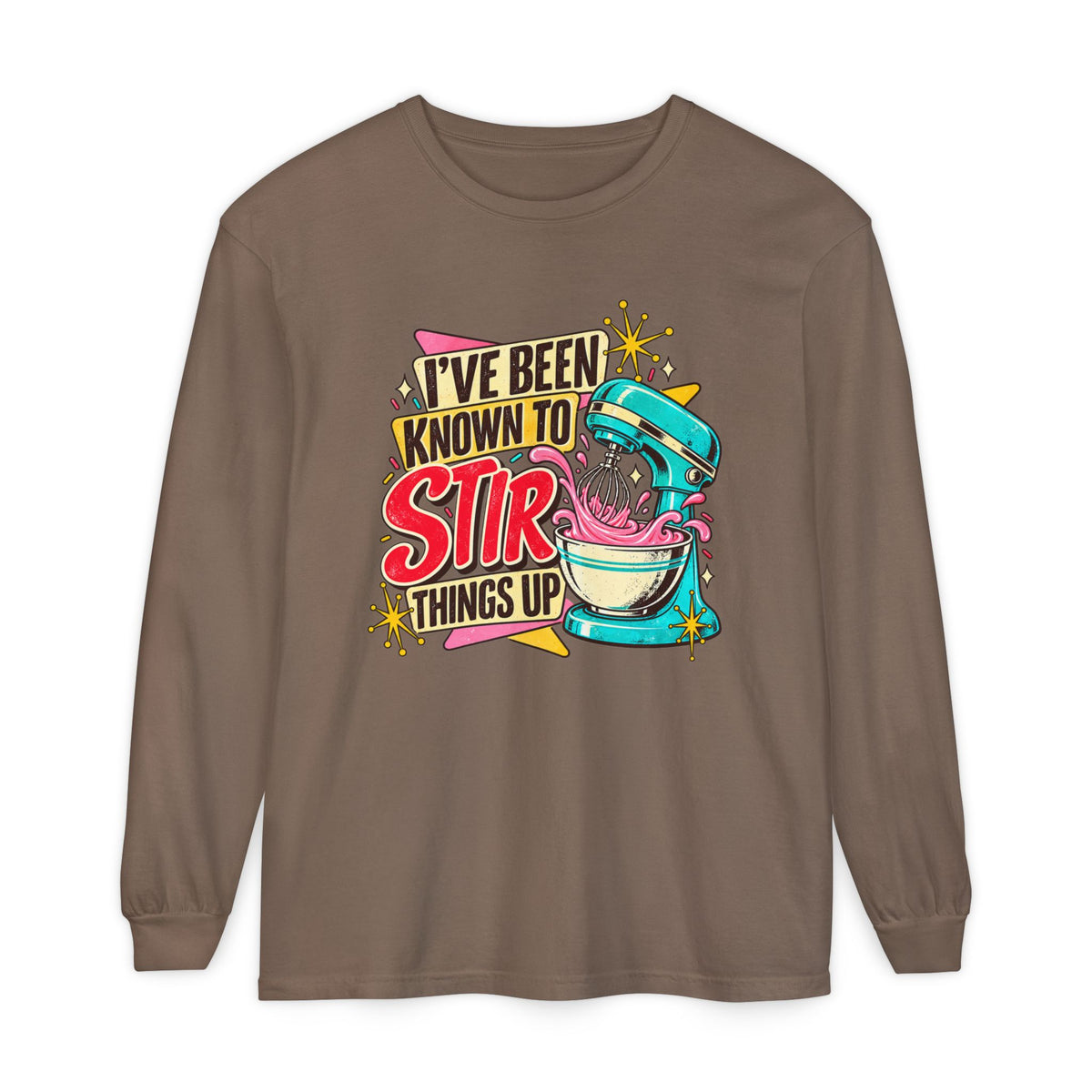I’ve Been Known to Stir Things Up Long Sleeve Tee