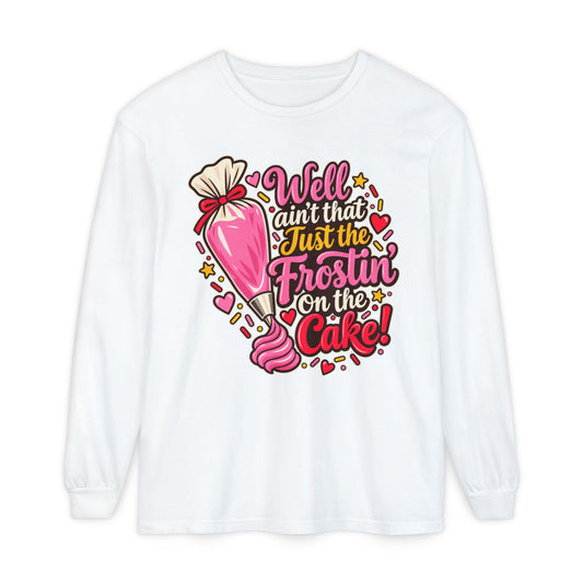 "Well Ain't That Just the Frostin' On the Cake!" Long Sleeve Tee