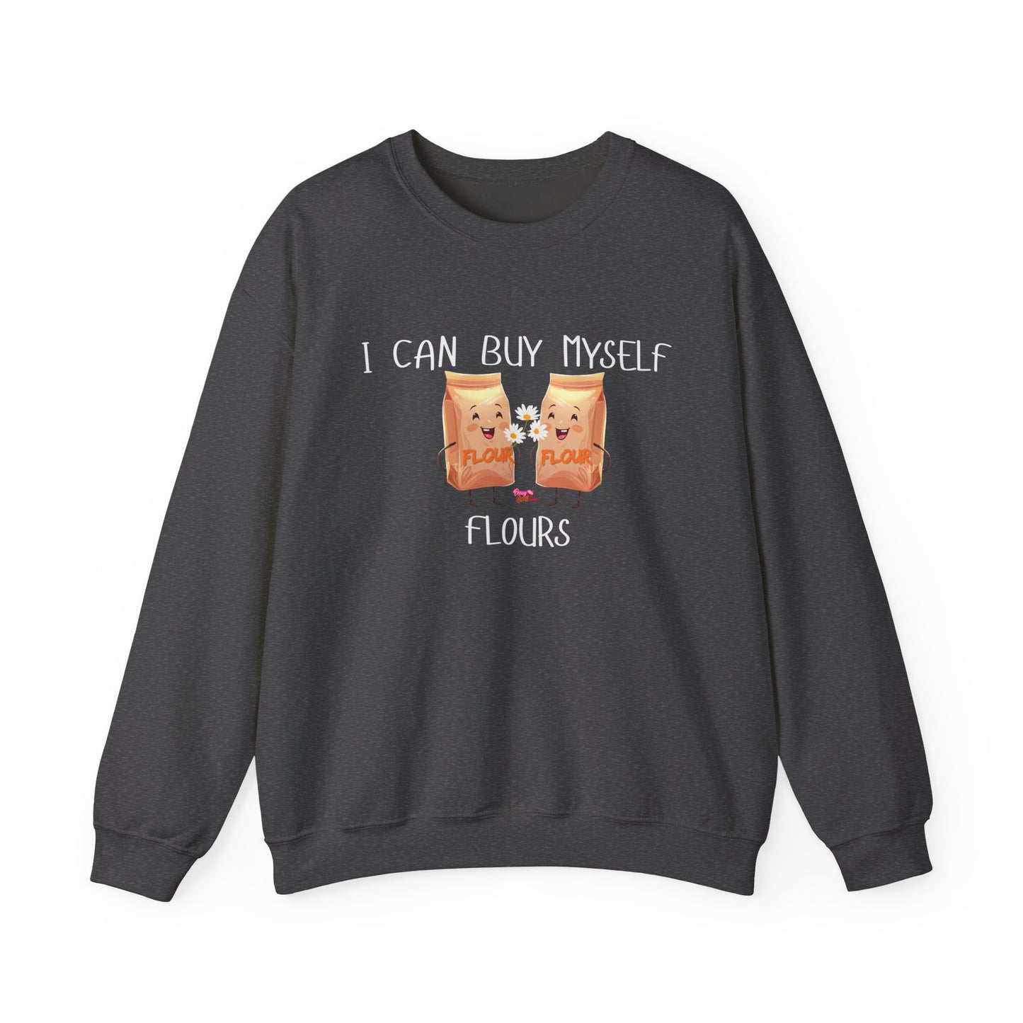 Funny I Can Buy Myself Flour Sweatshirt