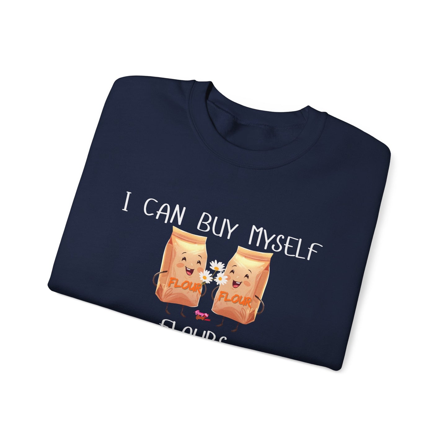 Funny I Can Buy Myself Flour Sweatshirt
