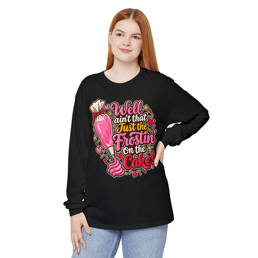 "Well Ain't That Just the Frostin' On the Cake!" Long Sleeve Tee