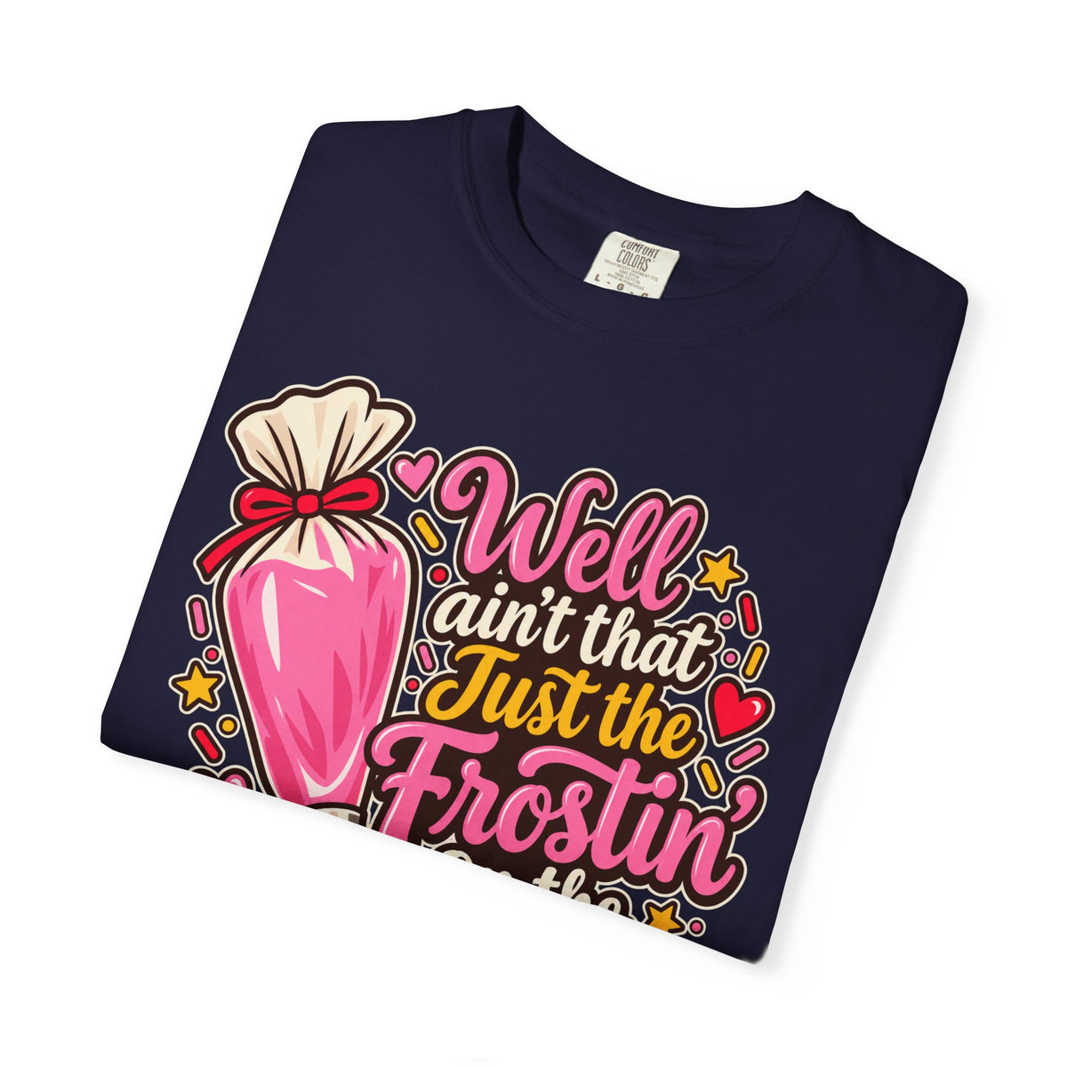Baking Shirt — “Well Ain’t That Just the Frostin’ on the Cake!” Pastry Lover Tee