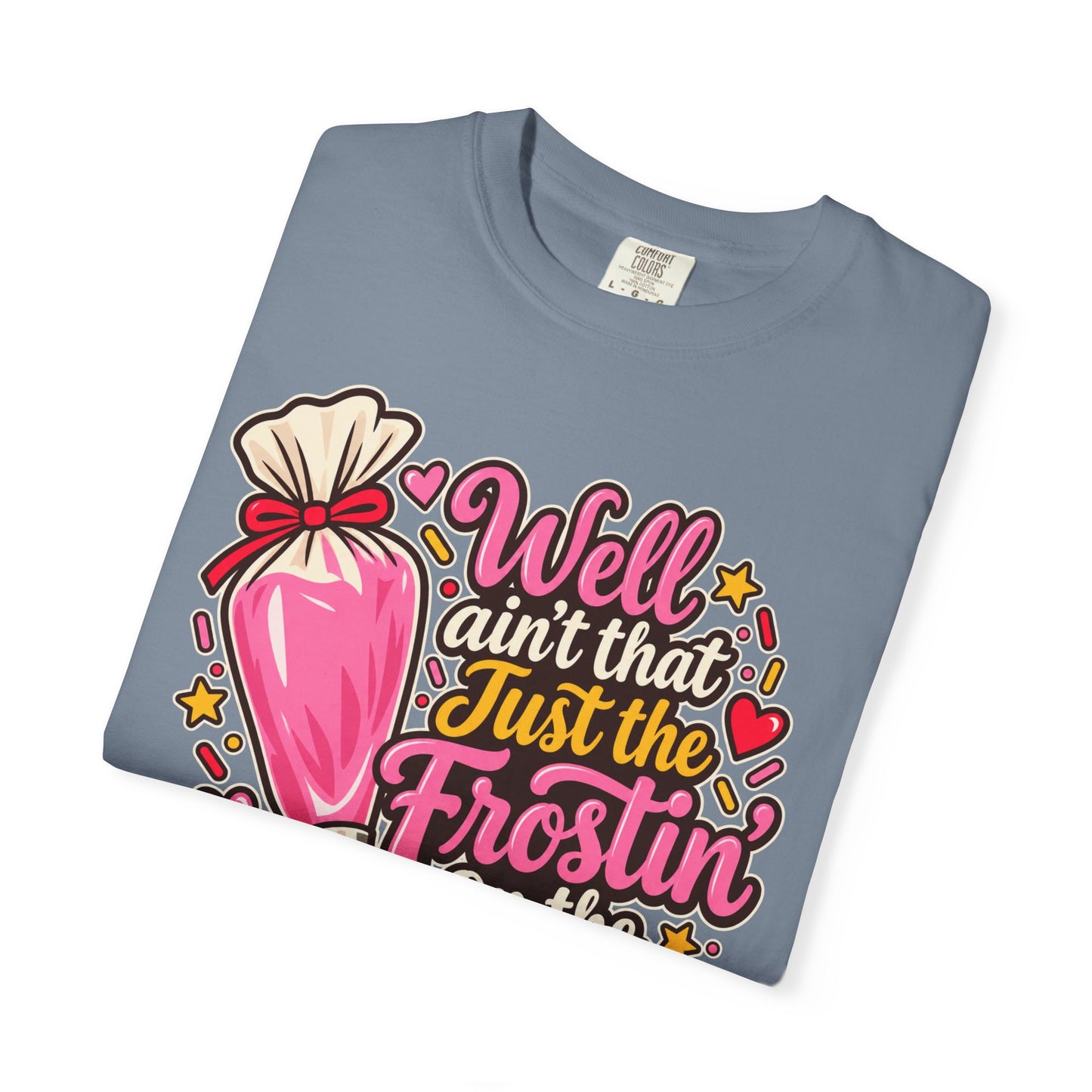 Baking Shirt — “Well Ain’t That Just the Frostin’ on the Cake!” Pastry Lover Tee