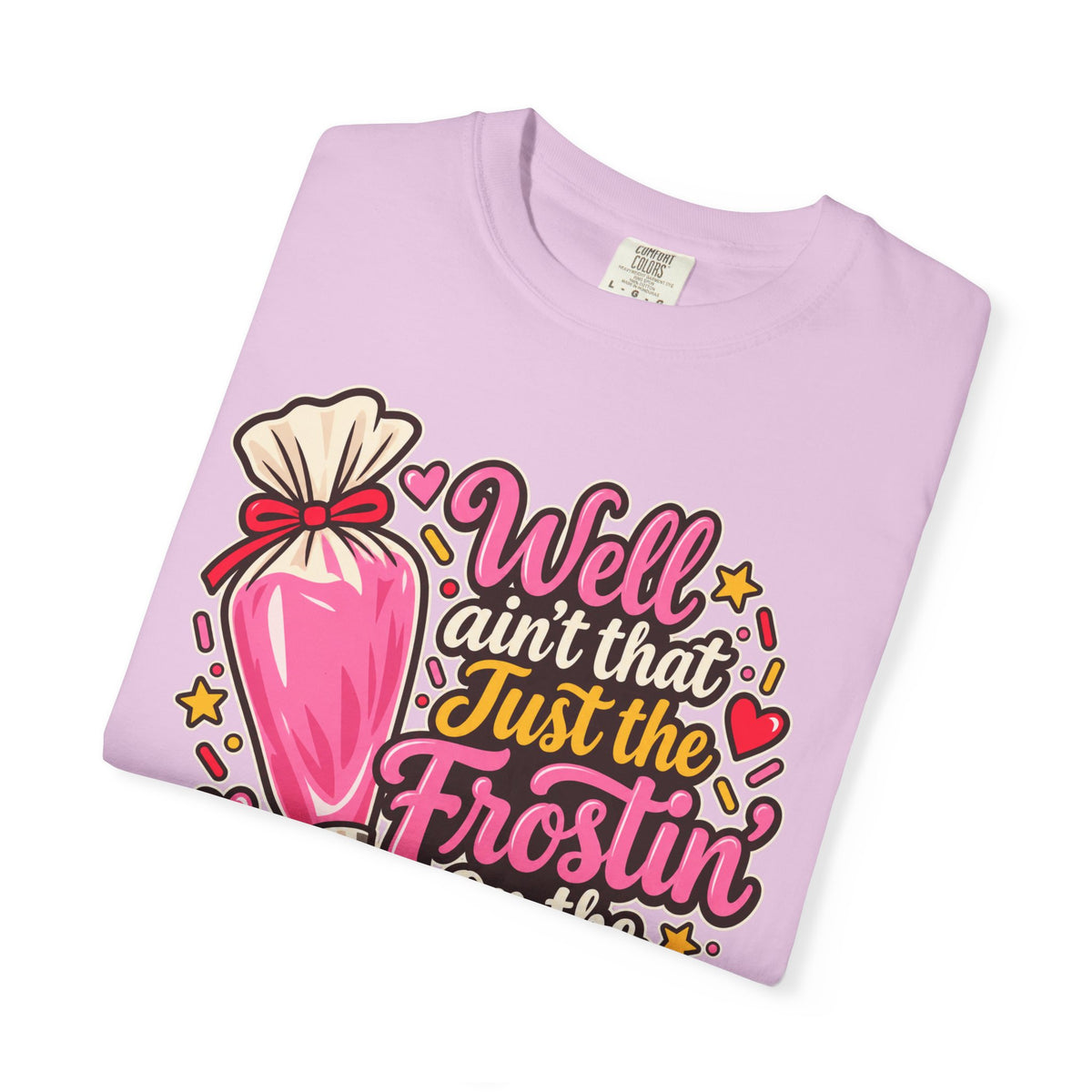 Baking Shirt — “Well Ain’t That Just the Frostin’ on the Cake!” Pastry Lover Tee