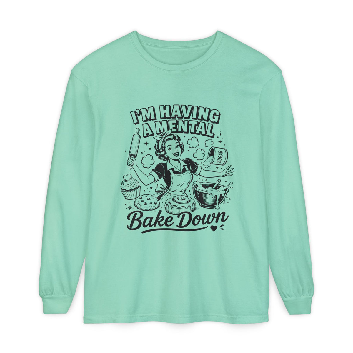 I'm Having a Mental Bake Down Long Sleeve Tee