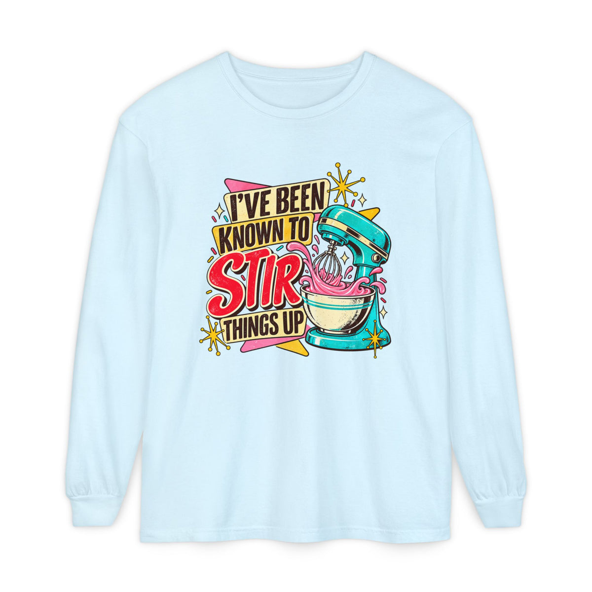 I’ve Been Known to Stir Things Up Long Sleeve Tee