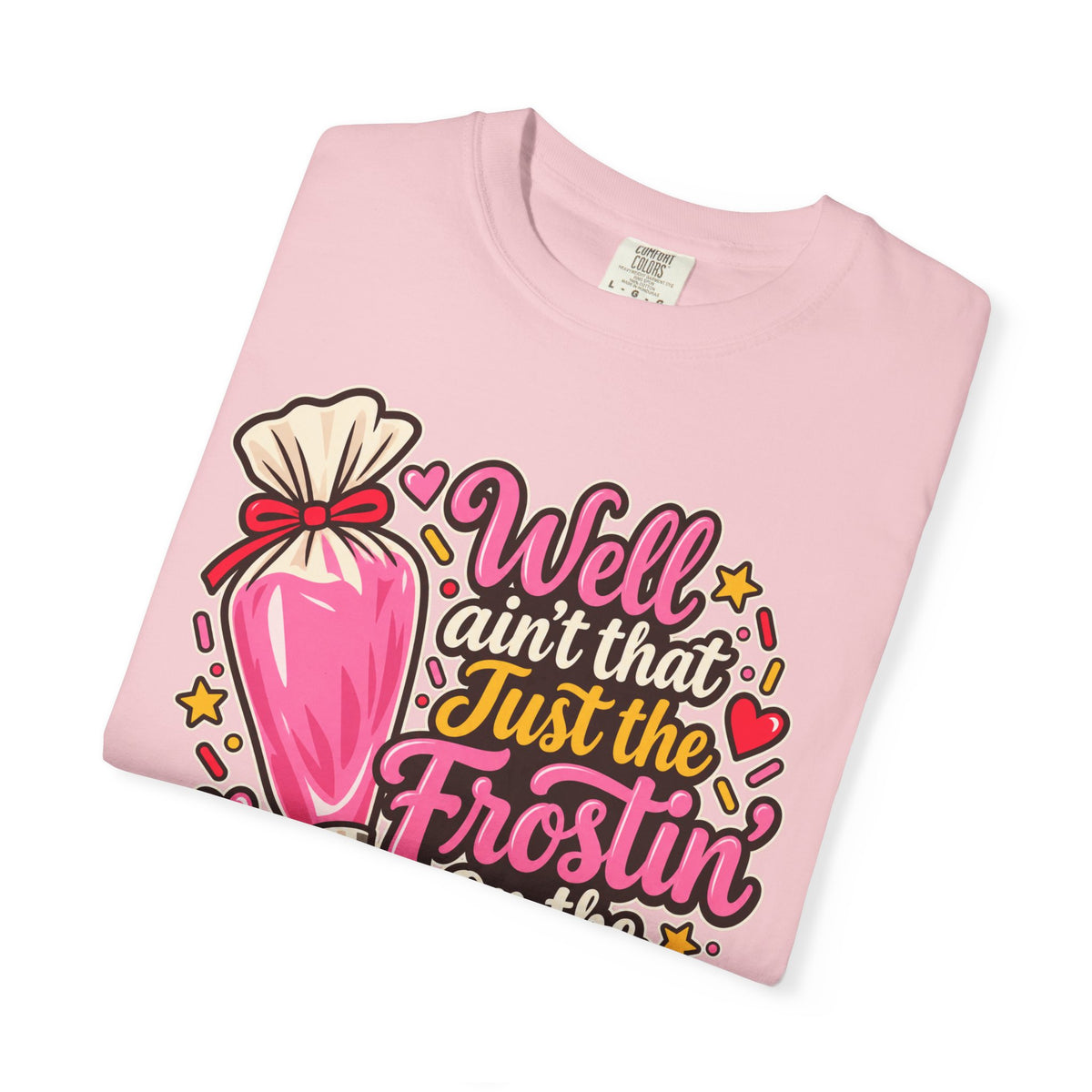 Baking Shirt — “Well Ain’t That Just the Frostin’ on the Cake!” Pastry Lover Tee