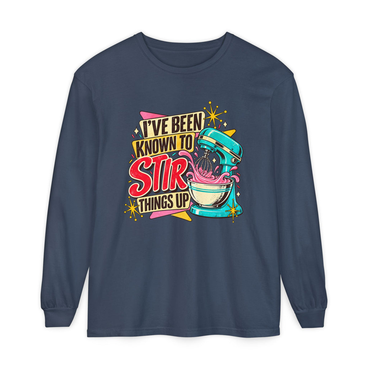 I’ve Been Known to Stir Things Up Long Sleeve Tee