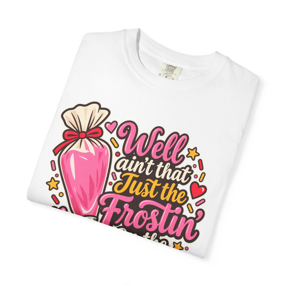 Baking Shirt — “Well Ain’t That Just the Frostin’ on the Cake!” Pastry Lover Tee