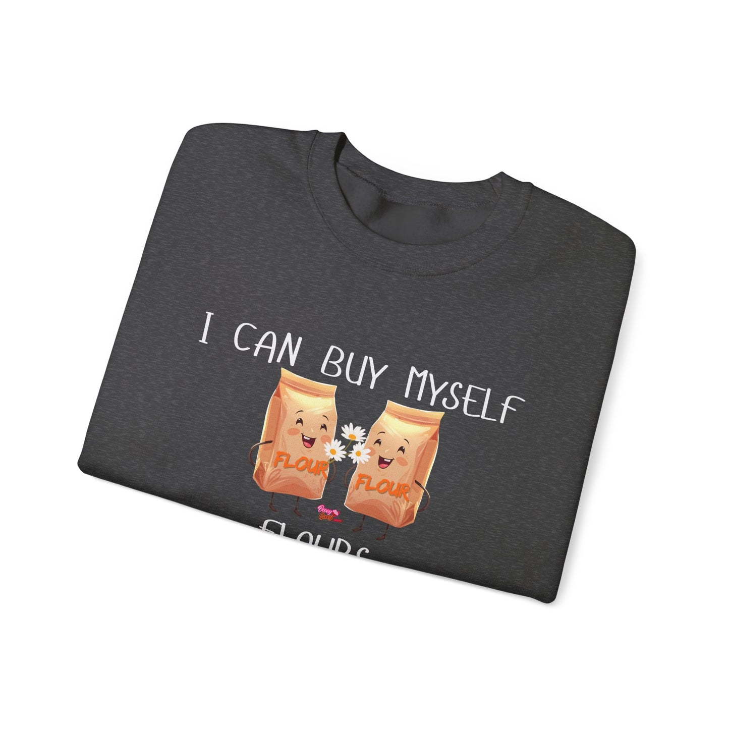 Funny I Can Buy Myself Flour Sweatshirt