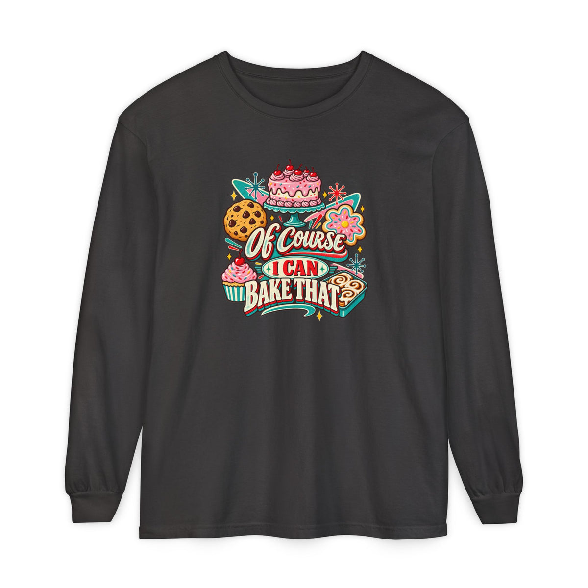“Of Course I Can Bake That” - Long Sleeve Tee