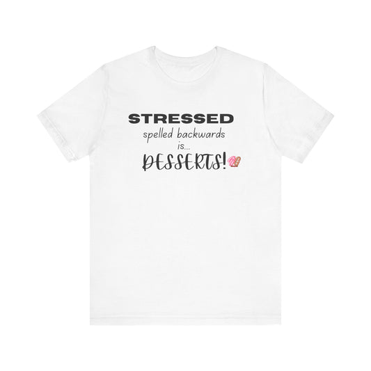 T-Shirt - 'Stressed spelled backwards is desserts' Funny Quote Tee