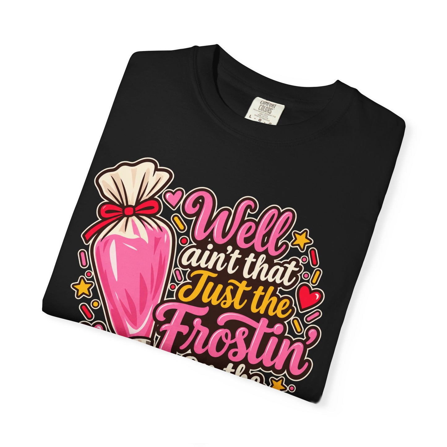 Baking Shirt — “Well Ain’t That Just the Frostin’ on the Cake!” Pastry Lover Tee