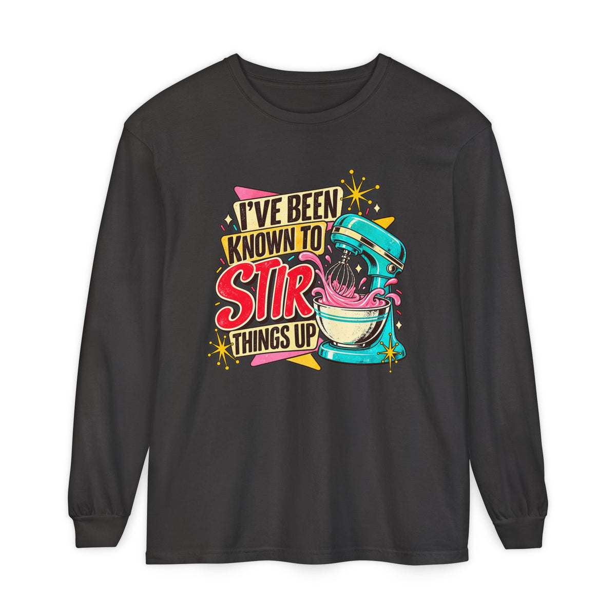 I’ve Been Known to Stir Things Up Long Sleeve Tee