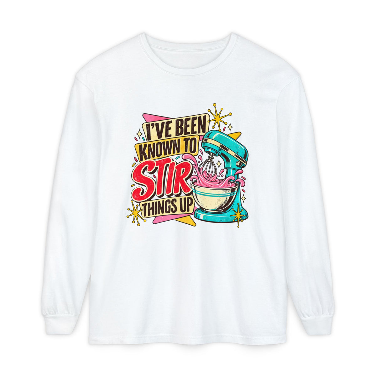 I’ve Been Known to Stir Things Up Long Sleeve Tee