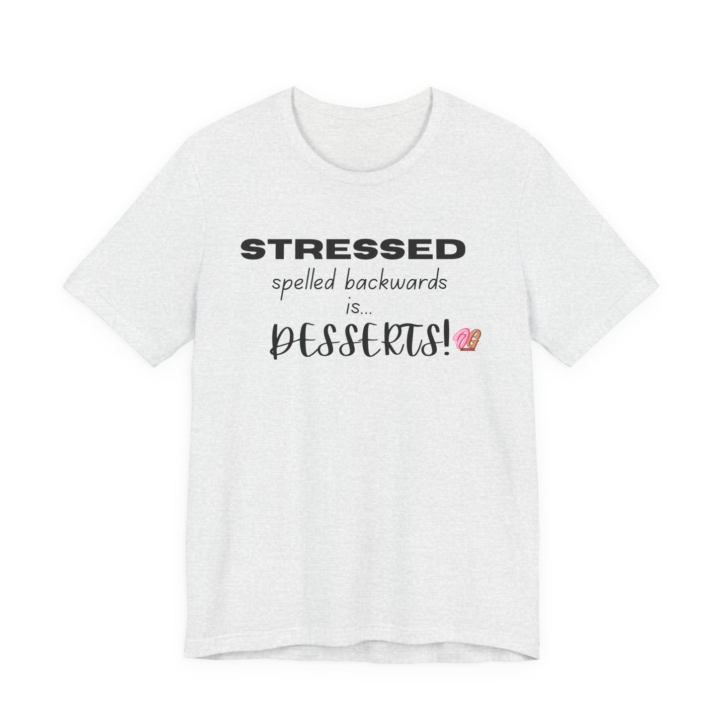 T-Shirt - 'Stressed spelled backwards is desserts' Funny Quote Tee