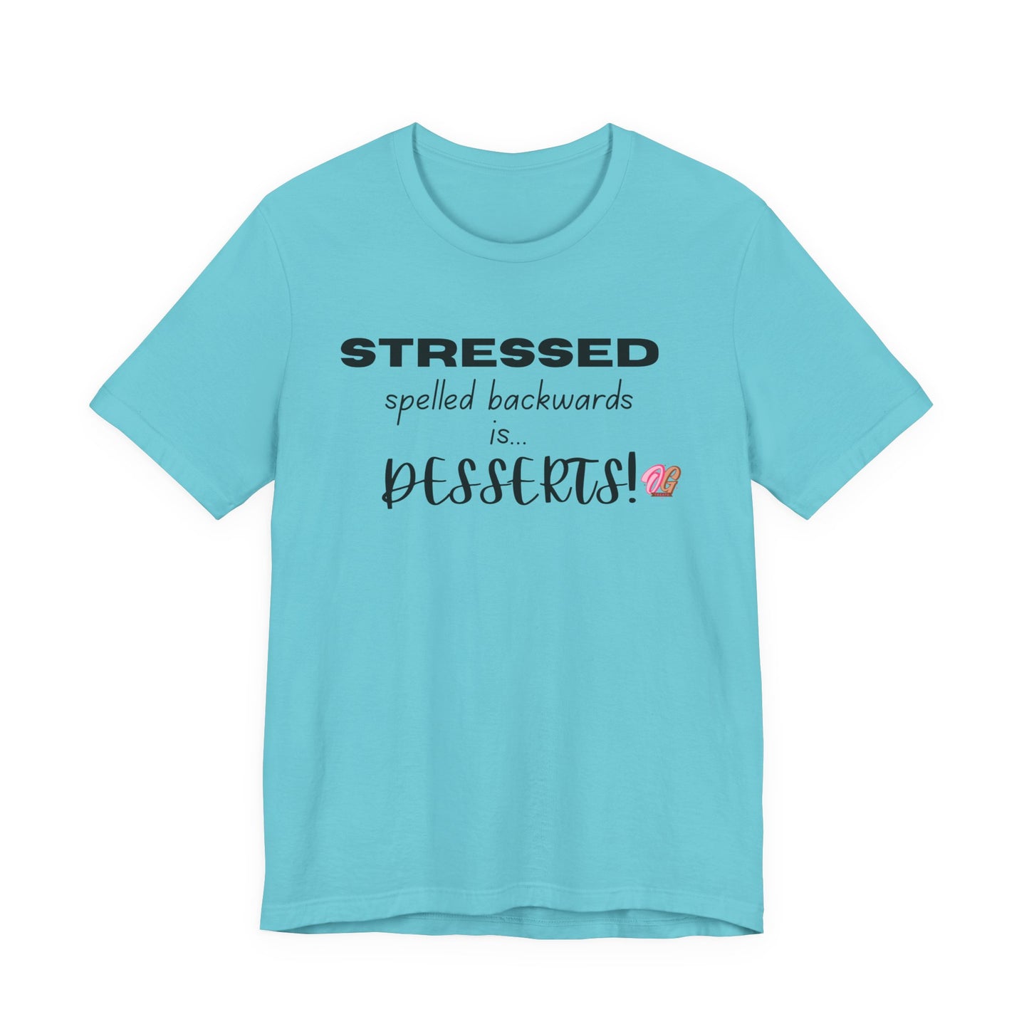T-Shirt - 'Stressed spelled backwards is desserts' Funny Quote Tee