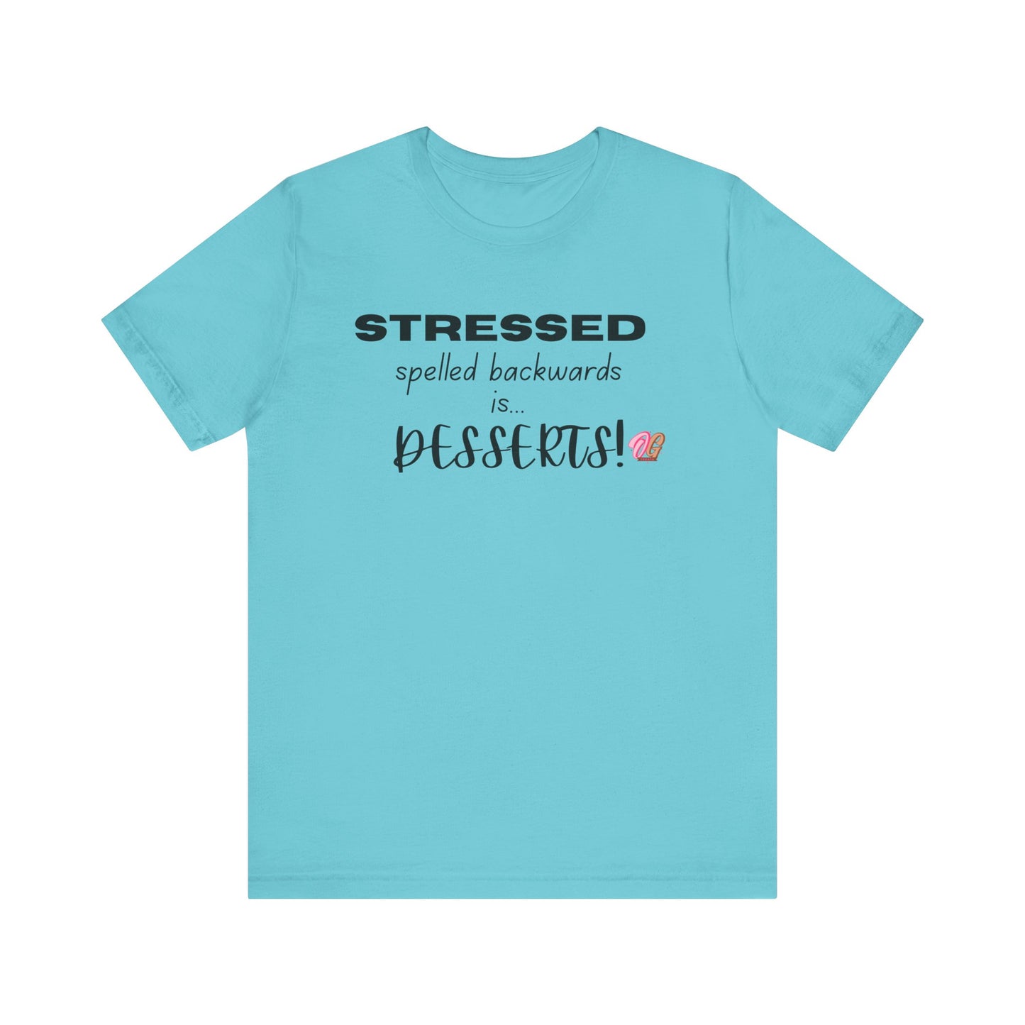 T-Shirt - 'Stressed spelled backwards is desserts' Funny Quote Tee