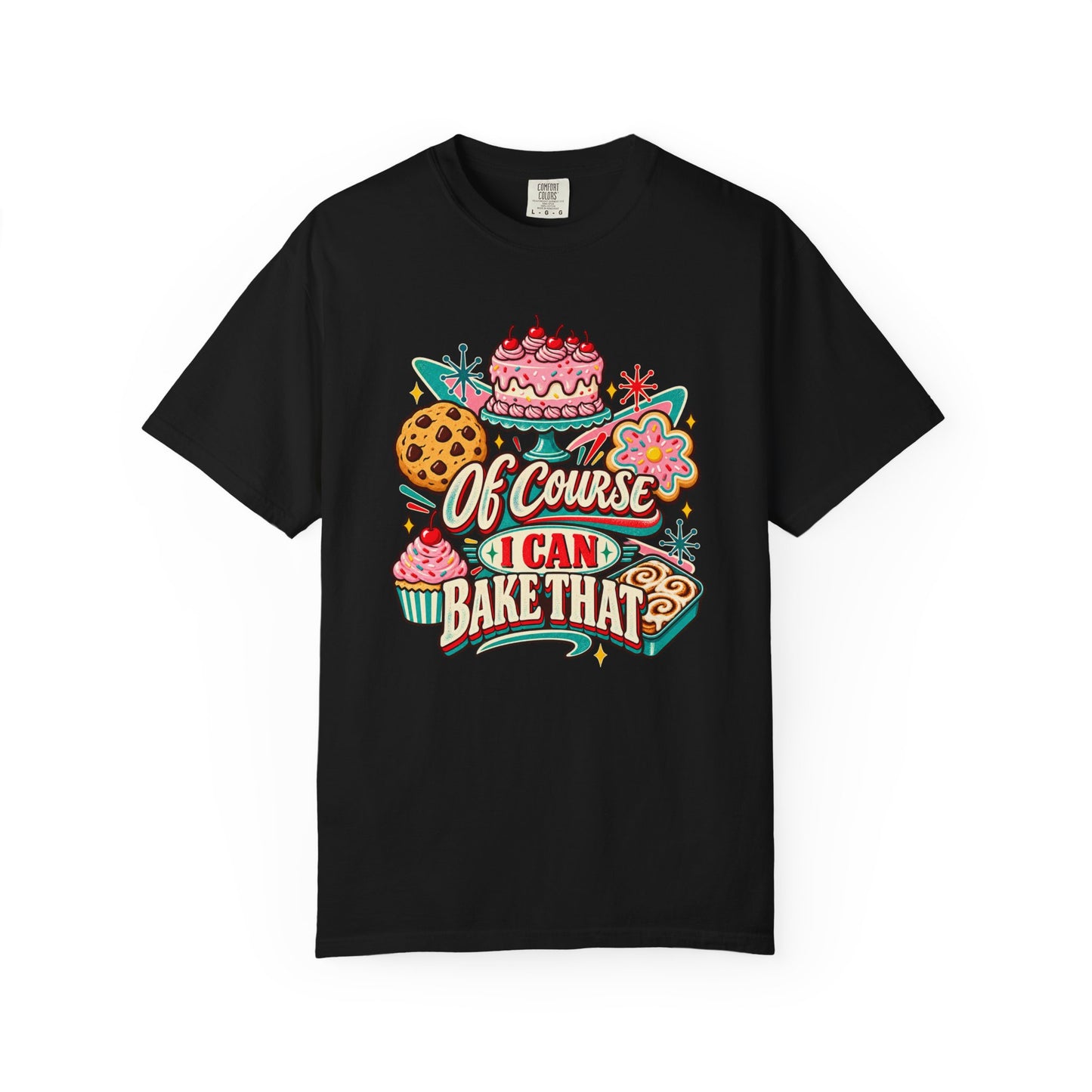Baker's Pride T-Shirt — “Of Course I Can Bake That” Retro Dessert Graphic